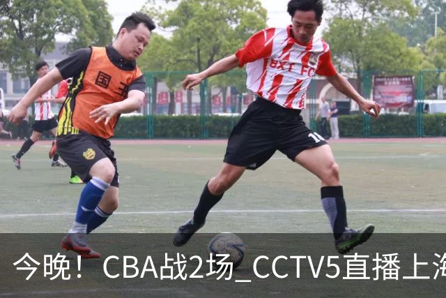 今晚！CBA战2场 CCTV5直播上海男篮VS北控，张镇麟+王哲林PK廖三宁