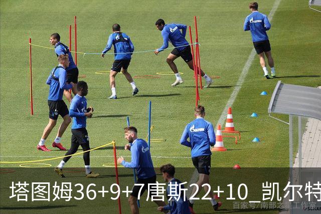 塔图姆36+9+7唐斯22+10 凯尔特人送尼克斯两连败