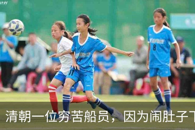 清朝一位穷苦船员，因为闹肚子下船方便，没想到从此走上人生巅峰